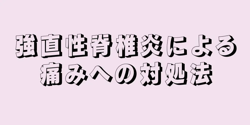強直性脊椎炎による痛みへの対処法