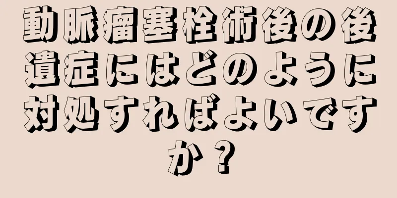 動脈瘤塞栓術後の後遺症にはどのように対処すればよいですか？