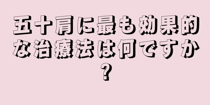 五十肩に最も効果的な治療法は何ですか?