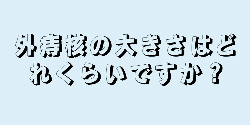 外痔核の大きさはどれくらいですか？