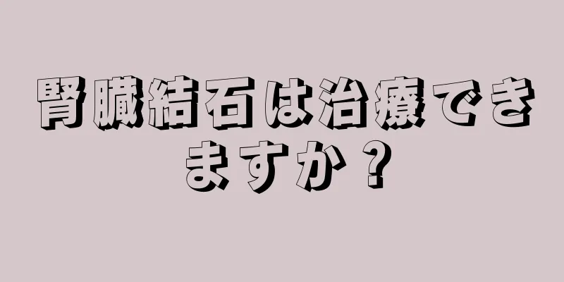 腎臓結石は治療できますか？