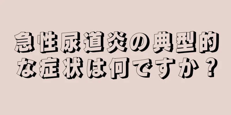 急性尿道炎の典型的な症状は何ですか？