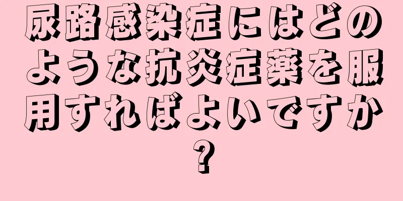 尿路感染症にはどのような抗炎症薬を服用すればよいですか?