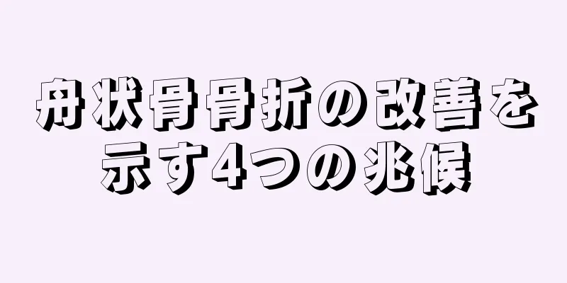 舟状骨骨折の改善を示す4つの兆候