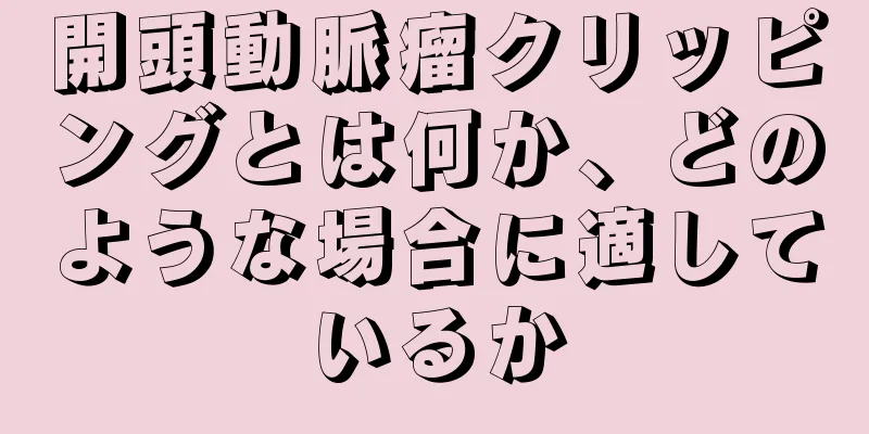 開頭動脈瘤クリッピングとは何か、どのような場合に適しているか