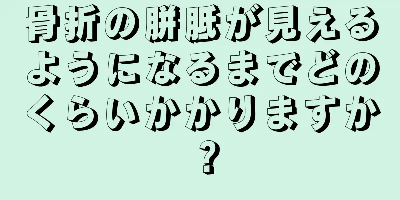 骨折の胼胝が見えるようになるまでどのくらいかかりますか？