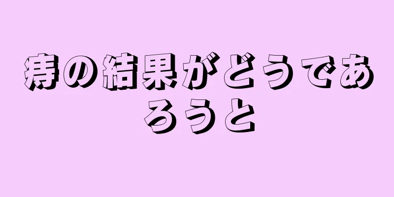 痔の結果がどうであろうと