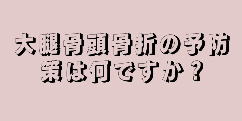 大腿骨頭骨折の予防策は何ですか？