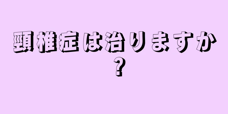 頸椎症は治りますか？
