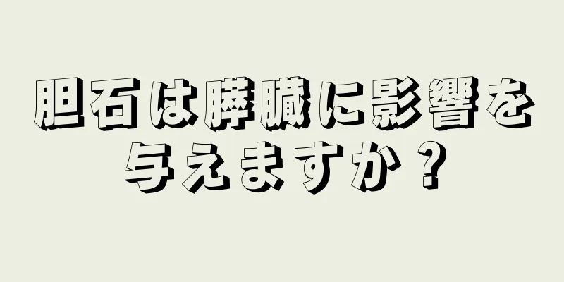 胆石は膵臓に影響を与えますか？