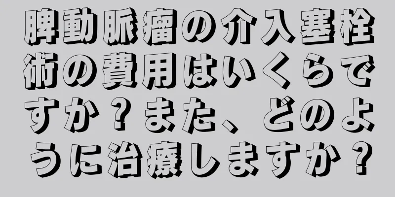 脾動脈瘤の介入塞栓術の費用はいくらですか？また、どのように治療しますか？