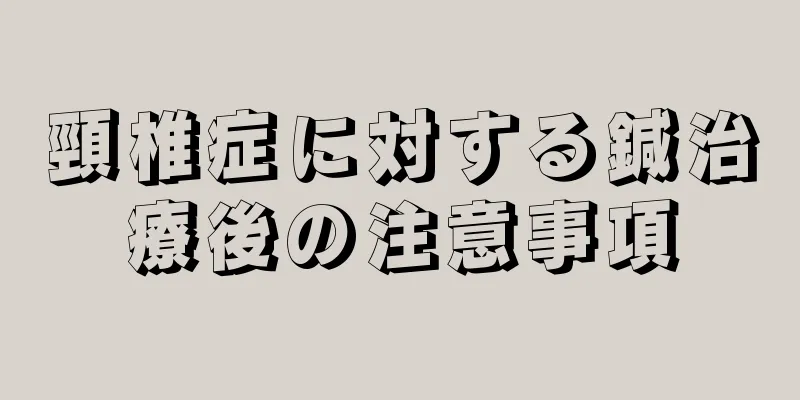 頸椎症に対する鍼治療後の注意事項