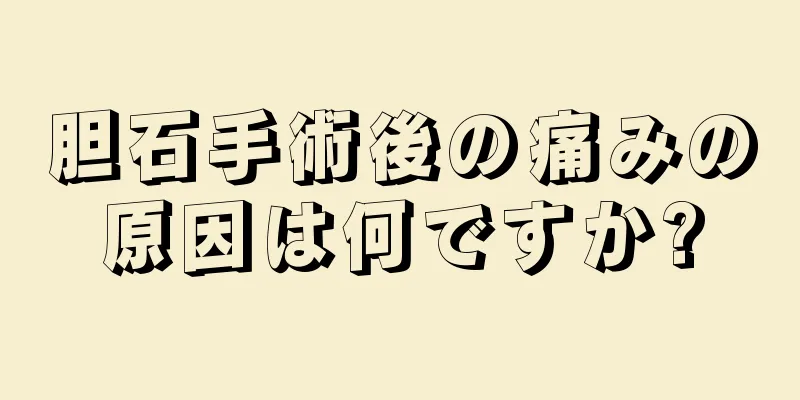 胆石手術後の痛みの原因は何ですか?