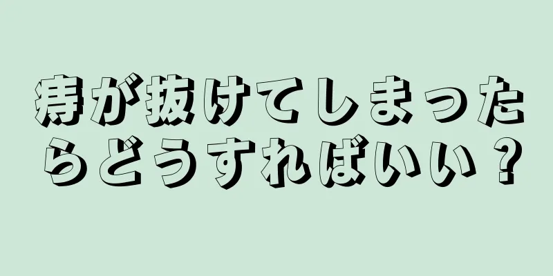 痔が抜けてしまったらどうすればいい？