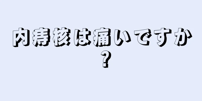 内痔核は痛いですか？