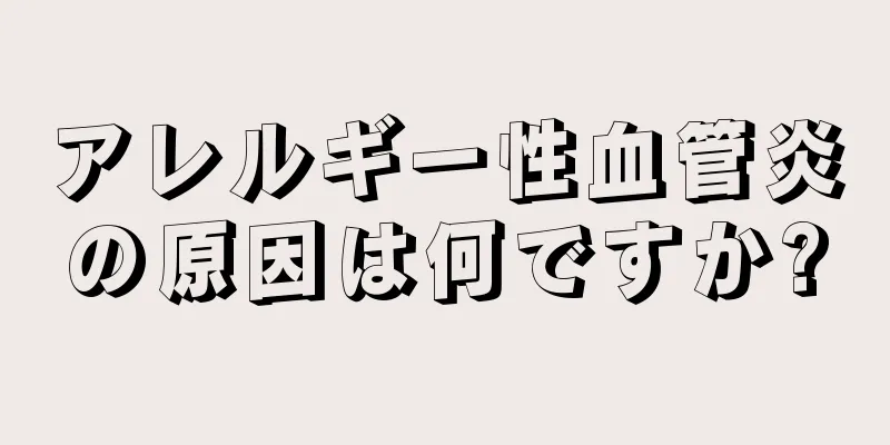 アレルギー性血管炎の原因は何ですか?
