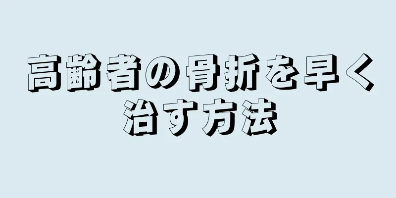高齢者の骨折を早く治す方法