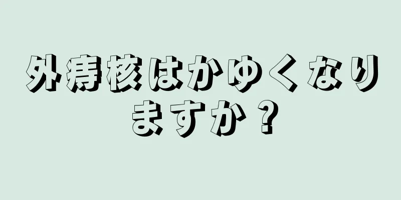外痔核はかゆくなりますか？