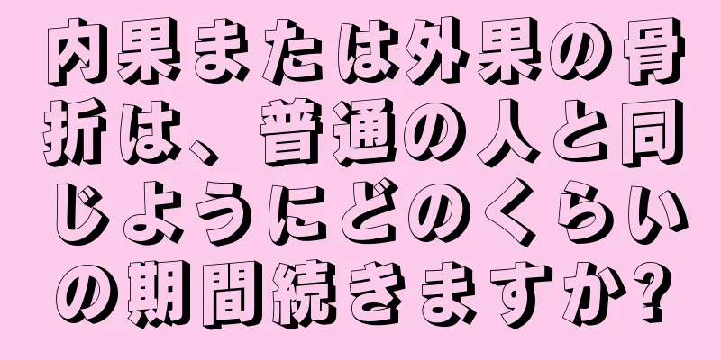 内果または外果の骨折は、普通の人と同じようにどのくらいの期間続きますか?