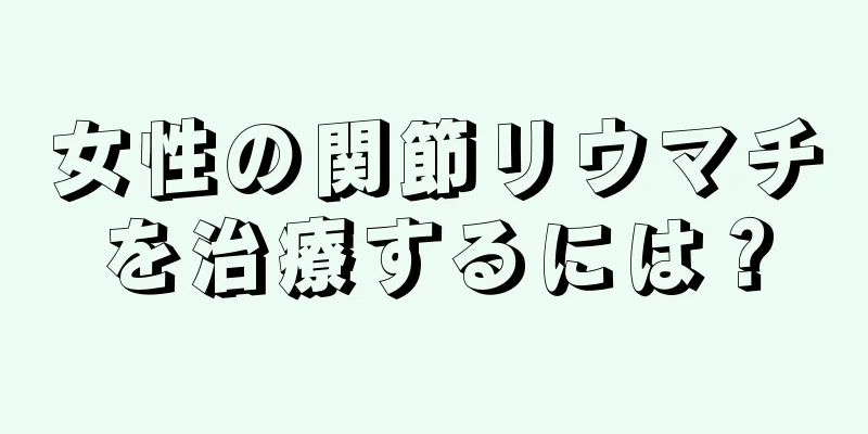 女性の関節リウマチを治療するには？