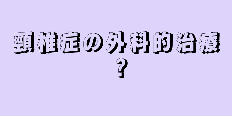 頸椎症の外科的治療？