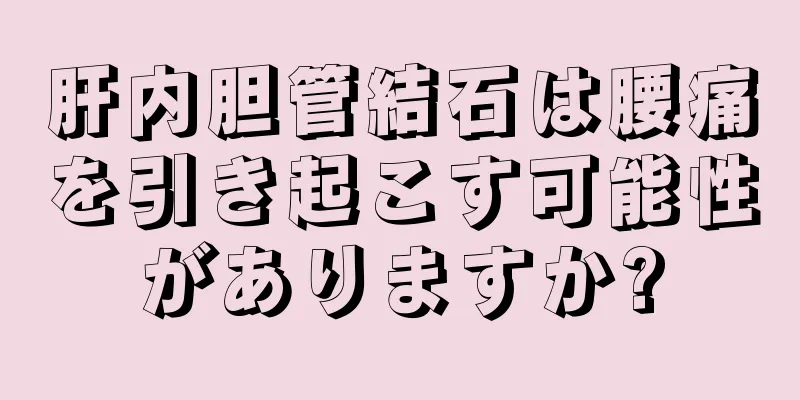 肝内胆管結石は腰痛を引き起こす可能性がありますか?