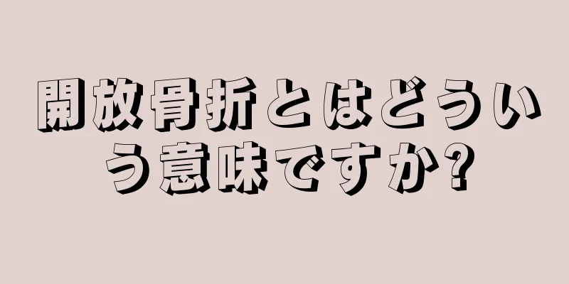 開放骨折とはどういう意味ですか?