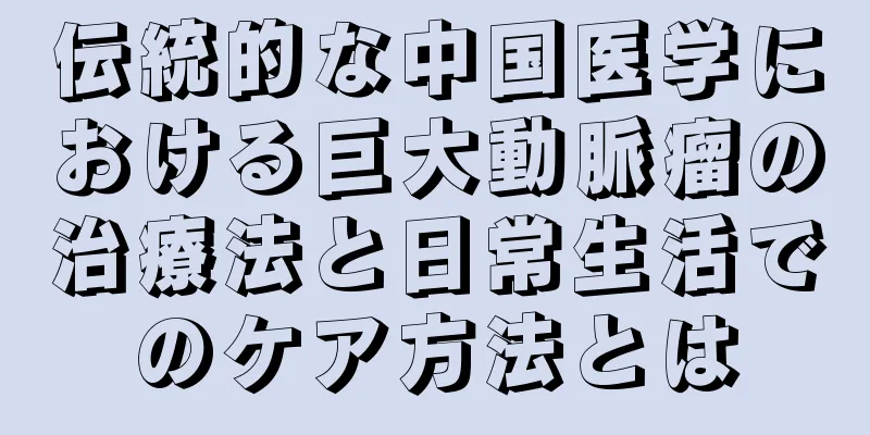 伝統的な中国医学における巨大動脈瘤の治療法と日常生活でのケア方法とは