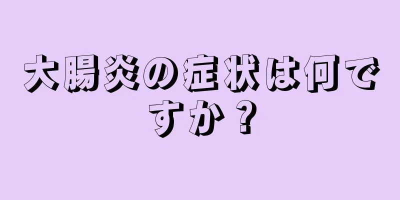 大腸炎の症状は何ですか？