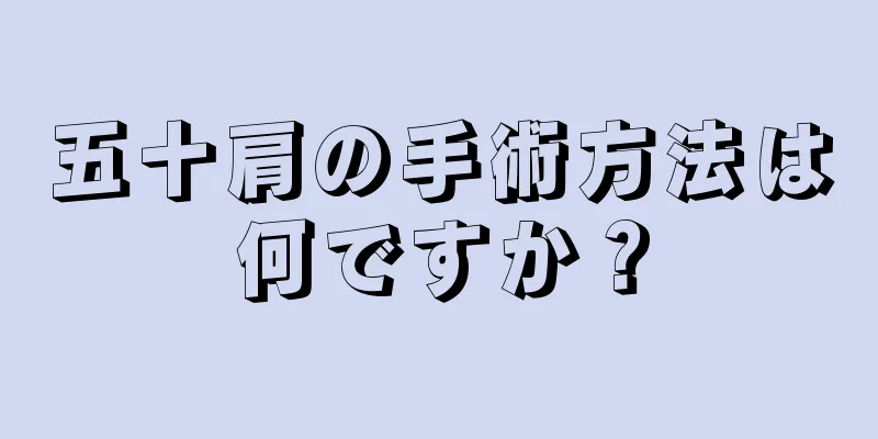 五十肩の手術方法は何ですか？