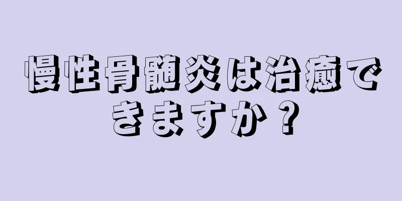 慢性骨髄炎は治癒できますか？