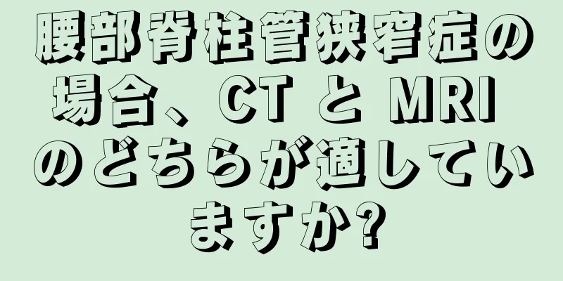腰部脊柱管狭窄症の場合、CT と MRI のどちらが適していますか?