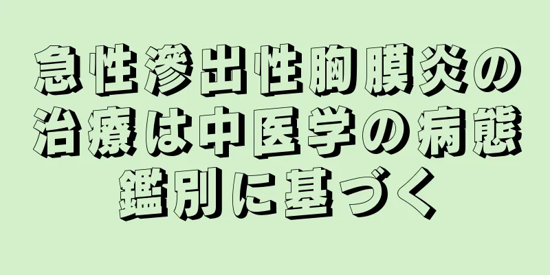 急性滲出性胸膜炎の治療は中医学の病態鑑別に基づく
