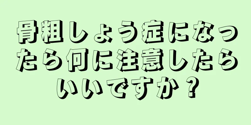 骨粗しょう症になったら何に注意したらいいですか？