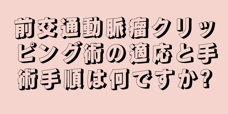 前交通動脈瘤クリッピング術の適応と手術手順は何ですか?