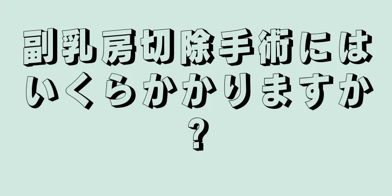 副乳房切除手術にはいくらかかりますか?