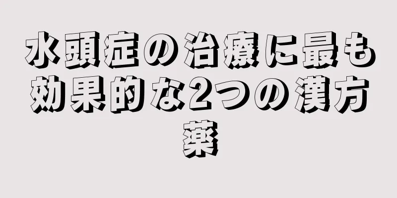 水頭症の治療に最も効果的な2つの漢方薬