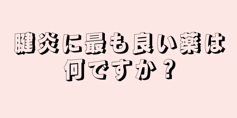 腱炎に最も良い薬は何ですか？