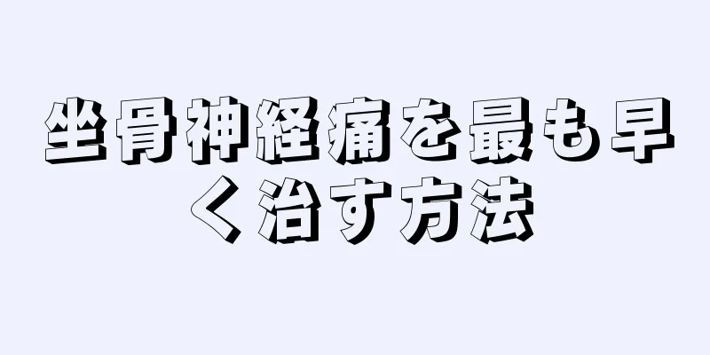 坐骨神経痛を最も早く治す方法