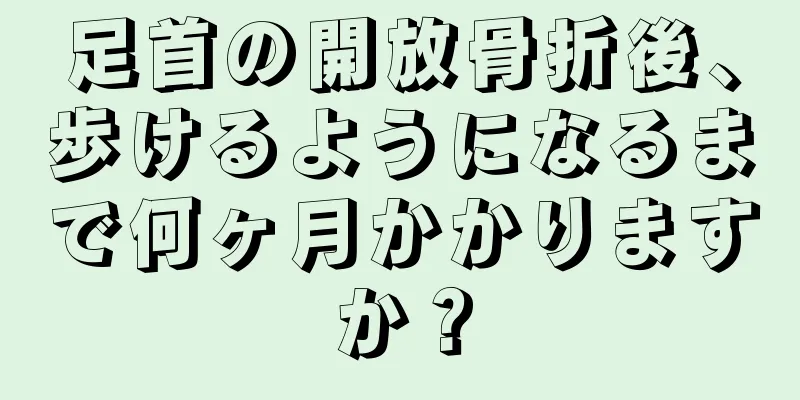 足首の開放骨折後、歩けるようになるまで何ヶ月かかりますか？