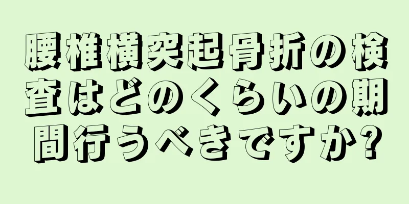 腰椎横突起骨折の検査はどのくらいの期間行うべきですか?