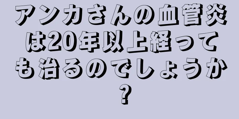 アンカさんの血管炎は20年以上経っても治るのでしょうか？