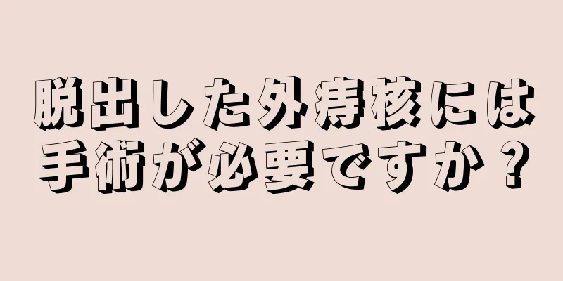 脱出した外痔核には手術が必要ですか？