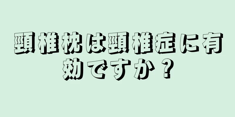 頸椎枕は頸椎症に有効ですか？
