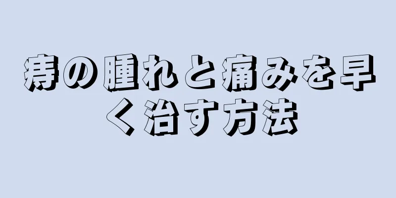 痔の腫れと痛みを早く治す方法