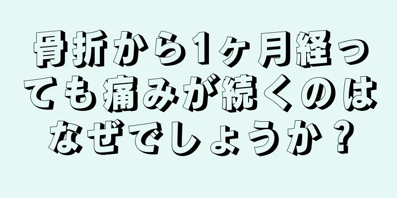 骨折から1ヶ月経っても痛みが続くのはなぜでしょうか？