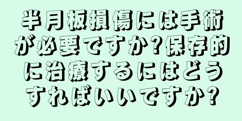 半月板損傷には手術が必要ですか?保存的に治療するにはどうすればいいですか?
