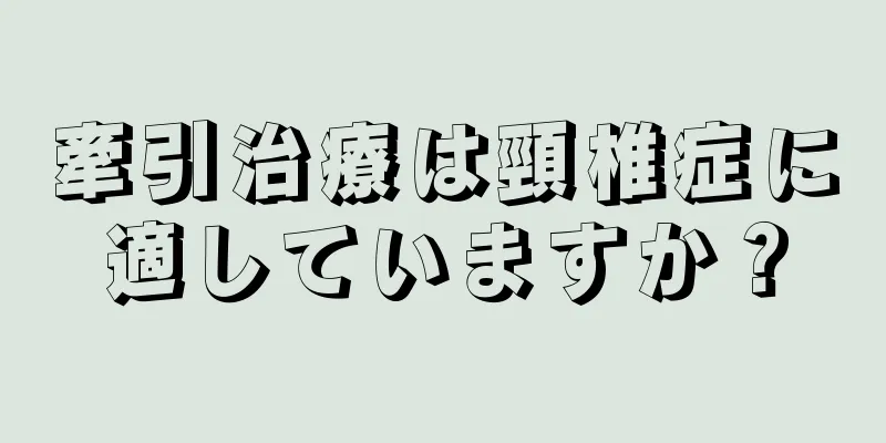 牽引治療は頸椎症に適していますか？