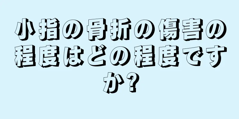 小指の骨折の傷害の程度はどの程度ですか?