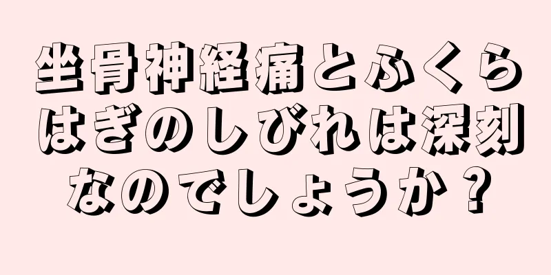 坐骨神経痛とふくらはぎのしびれは深刻なのでしょうか？